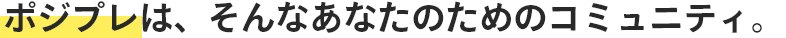 ポジプレはそんなあなたのためのコミュニティ