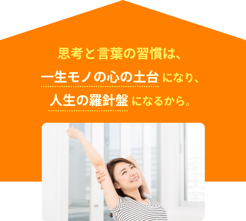 思考と言葉の習慣は一生モノの心の土台になり、人生の羅針盤になるから